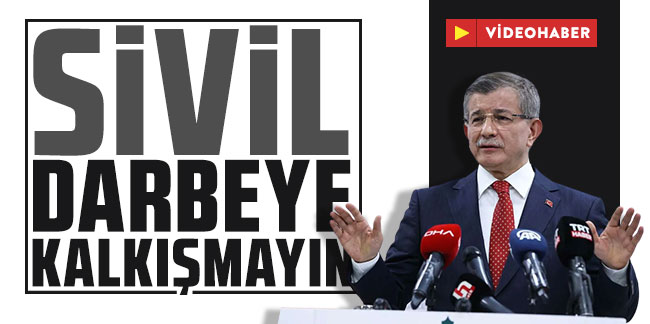 Davutoğlu, Erdoğan ve Bahçeli'ye seslendi: Sivil darbeye kalkışmayın