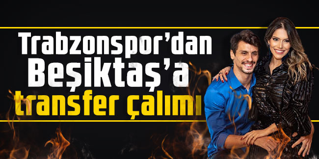 Trabzonspor’dan Beşiktaş’a transfer çalımı