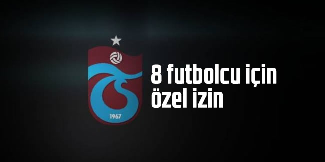 Trabzonspor'da 8 futbolcu için özel izin...