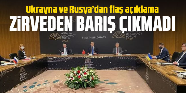 Antalya'daki zirveden barış çıkmadı: Ukrayna ve Rusya'dan flaş açıklama
