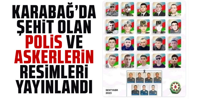 Karabağ’da şehit olan polis ve askerlerin resimleri yayımlandı