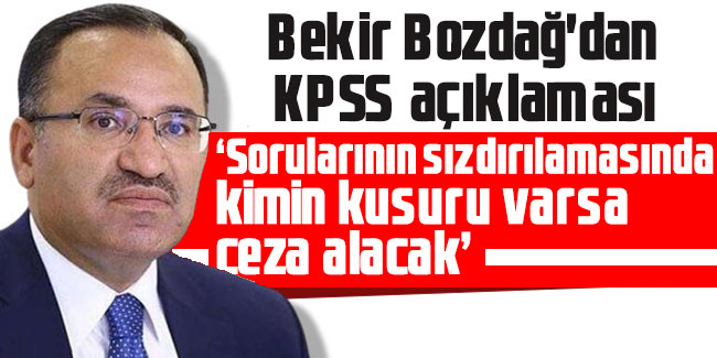  Bekir Bozdağ, "KPSS sorularının sızdırılamasında kimin kusuru varsa ceza alacak "