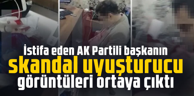 İstifa eden AK Partili başkanın skandal uyuşturucu görüntüleri ortaya çıktı