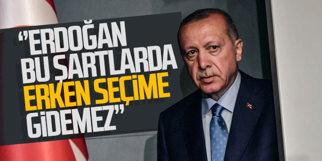 Aytun Çıray: “Erdoğan bu şartlarda erken seçime gidemez” 