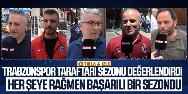 Trabzonspor taraftarı sezonu değerlendirdi! Her şeye rağmen başarılı bir sezondu