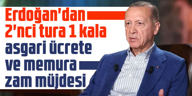 Erdoğan'dan 2'nci tura 1 kala asgari ücrete ve memura zam müjdesi