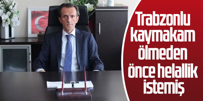 Trabzonlu kaymakam ölmeden önce helallik istemiş