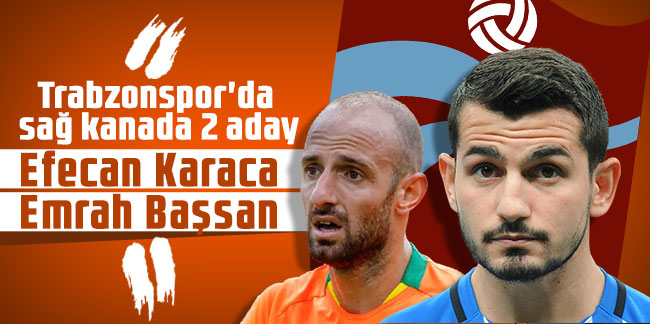 Trabzonspor'da sağ kanada 2 aday: Efecan Karaca ve Emrah Başsan