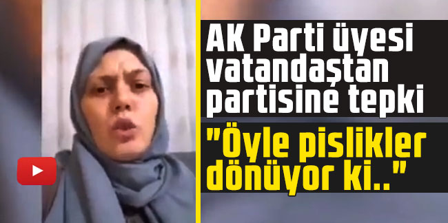 AK Parti üyesi vatandaştan partisine tepki: "Öyle pislikler dönüyor ki.."