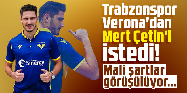 Trabzonspor Verona'dan Mert Çetin'i istedi! Mali şartlar görüşülüyor...