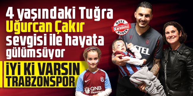 İyi ki varsın Trabzonspor! Uğurcan sevgisi ile hayata gülümsüyor