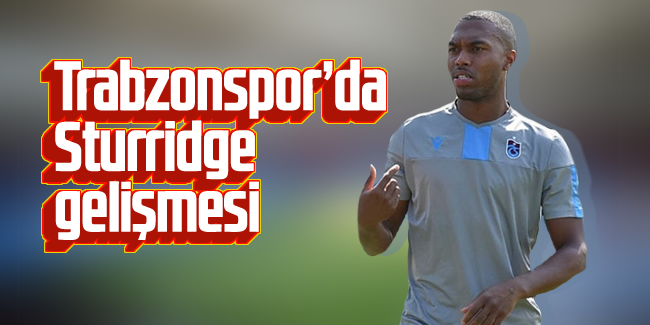 Trabzonspor'da flaş Sturridge gelişmesi