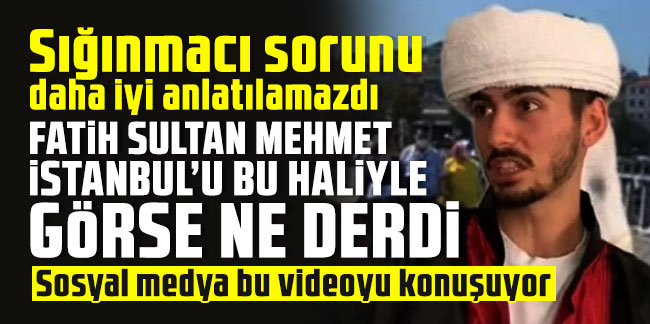 Sığınmacı sorunu daha iyi anlatılamazdı... Fatih Sultan Mehmet İstanbul’u bu haliyle görse ne derdi