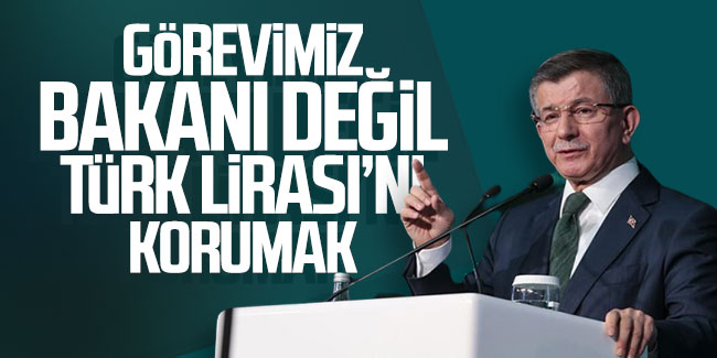 Davutoğlu: Görevimiz bakanı değil Türk Lirası'nı korumak