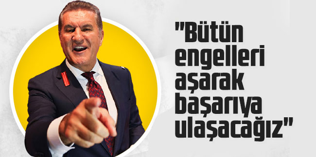 Mustafa Sarıgül: ''Bütün engelleri aşarak başarıya ulaşacağız''