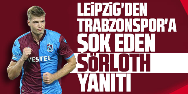 Leipzig’den Trabzonspor’a şok eden Sörloth yanıtı! 