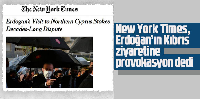 New York Times, Erdoğan’ın Kıbrıs ziyaretine provokasyon dedi