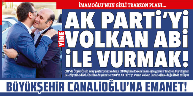 İmamoğlu'nun gizli Trabzon planı... AK Parti'yi yine Volkan abi ile vurmak!