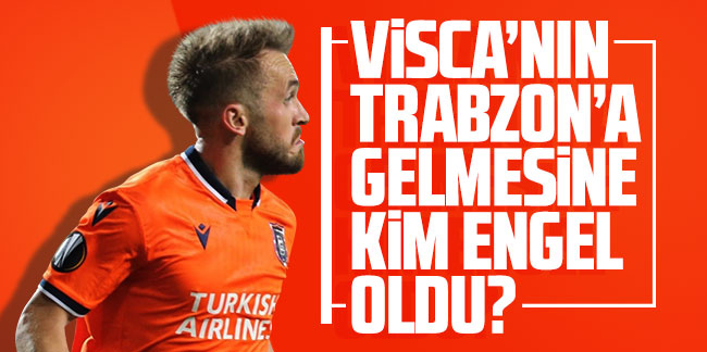 Edin Visca’nın Trabzon'a gelmesine kim engel oldu?