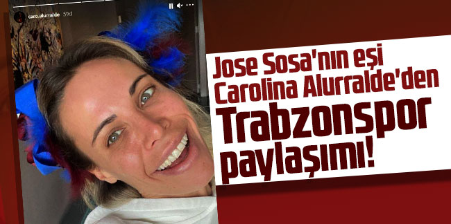 Jose Sosa'nın eşi Carolina Alurralde'den Trabzonspor paylaşımı!