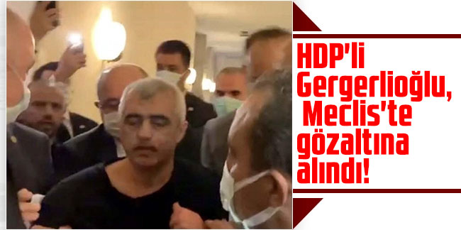 HDP'li Gergerlioğlu, Meclis'te gözaltına alındı!