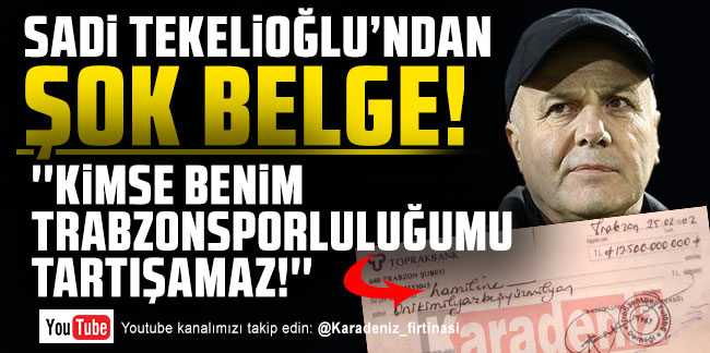 Sadi Tekelioğlu'ndan şok belge! ''Kimse benim Trabzonsporluluğumu tartışamaz''