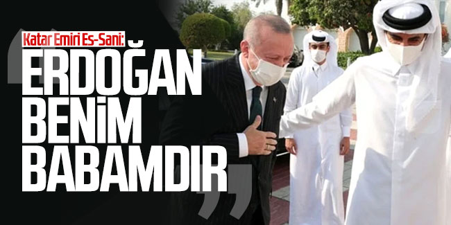 Katar Emiri Es-Sani: Erdoğan benim babamdır