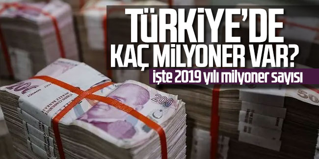 Türkiye'de kaç milyoner var? İşte 2019 yılı milyoner sayısı