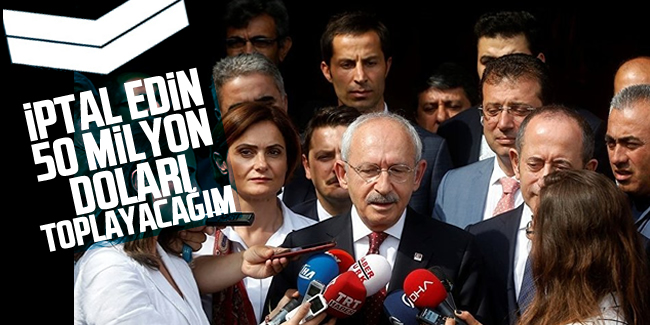 Kılıçdaroğlu'ndan hükümeti şartlı çağrı: 50 milyon doları toplayacağım