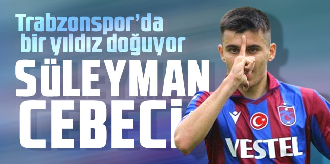 Trabzonspor’da bir yıldız doğuyor: Süleyman Cebeci