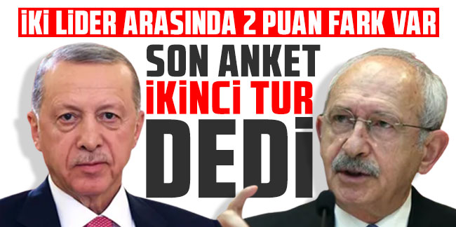 Son seçim anketi KONDA'dan geldi: Erdoğan mı, Kılıçdaroğlu mu?