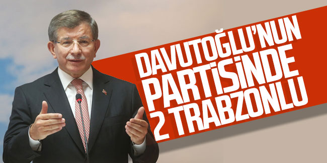 Davutoğlu’nun yeni partisinde 2 Trabzonlu