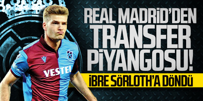 Trabzonspor'a Real Madrid'den transfer piyangosu! İbre Sörloth'a döndü