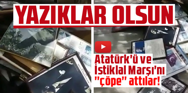 Atatürk'ü ve İstiklal Marşı'nı ''çöpe'' attılar!