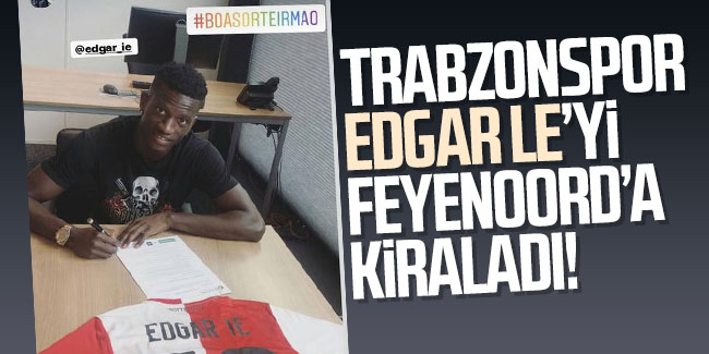 Trabzonspor, Edgar Le'yi Feyenoord'a kiraladı!