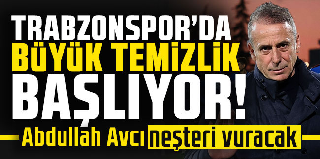 Trabzonspor'da büyük temizlik başlıyor! Abdullah Avcı neşteri vuracak!