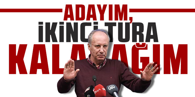 Muharrem İnce: Erdoğan ile Kılıçdaroğlu ikinci tura kalırsa seçim riske girer, her durumda benim kalmam lazım