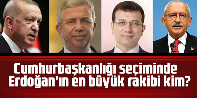 Cumhurbaşkanlığı seçiminde Erdoğan'ın en büyük rakibi kim?