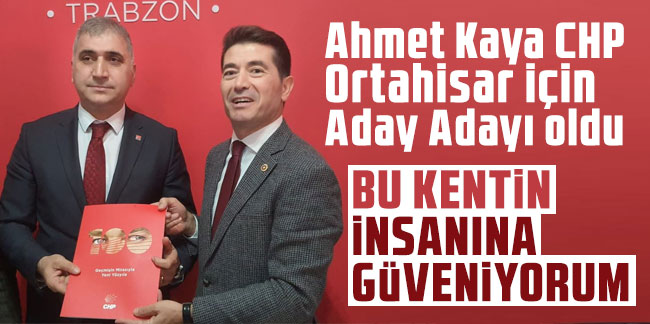 Ahmet Kaya CHP Ortahisar için Aday Adayı oldu