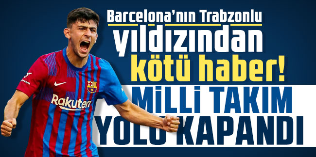 Barcelona’nın Trabzonlu yıldızından kötü haber!