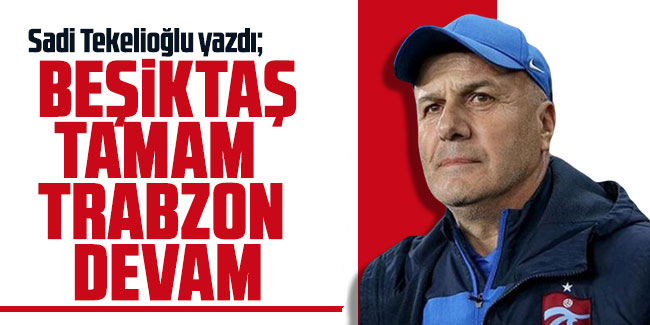 Beşiktaş tamam Trabzon devam