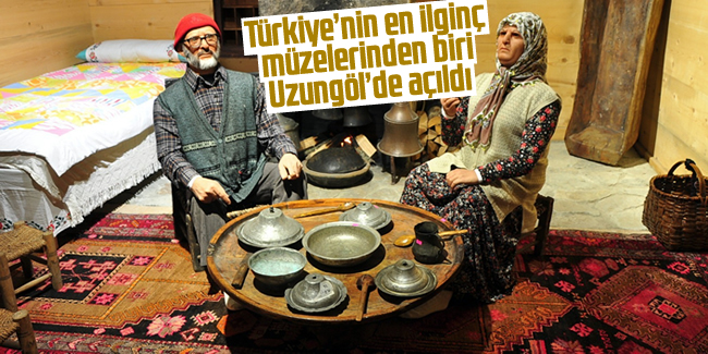 Türkiye’nin en ilginç müzelerinden biri Uzungöl’de açıldı
