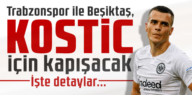 Trabzonspor ile Beşiktaş, Kostic için kapışacak