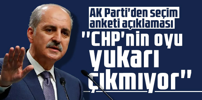 AK Parti'den seçim anketi açıklaması: ''CHP'nin oyu yukarı çıkmıyor''