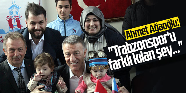 Ahmet Ağaoğlu: ''Trabzonspor'u farklı kılan şey...''