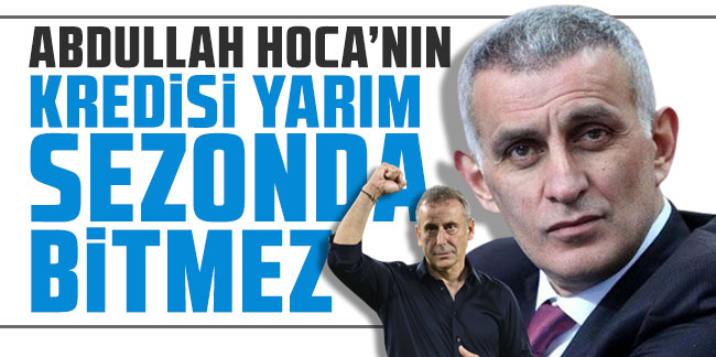 İbrahim Hacıosmanoğlu: "Abdullah Hoca'nın kredisi yarım sezonda bitmez"