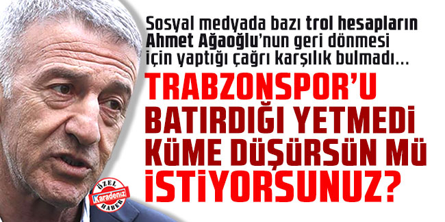 Trabzonspor’u batırdığı yetmedi küme düşürsün mü istiyorsunuz?