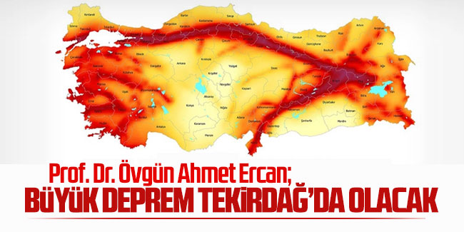 Prof. Dr. Ercan: Büyük deprem Tekirdağ’da olacak