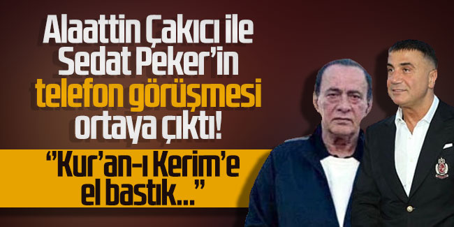 Alaattin Çakıcı ve Sedat Peker’in telefon görüşmesi ortaya çıktı! ''Kur-an-ı Kerim'e el bastık...''