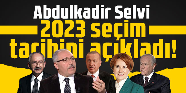 Abdulkadir Selvi 2023 seçim tarihini açıkladı!